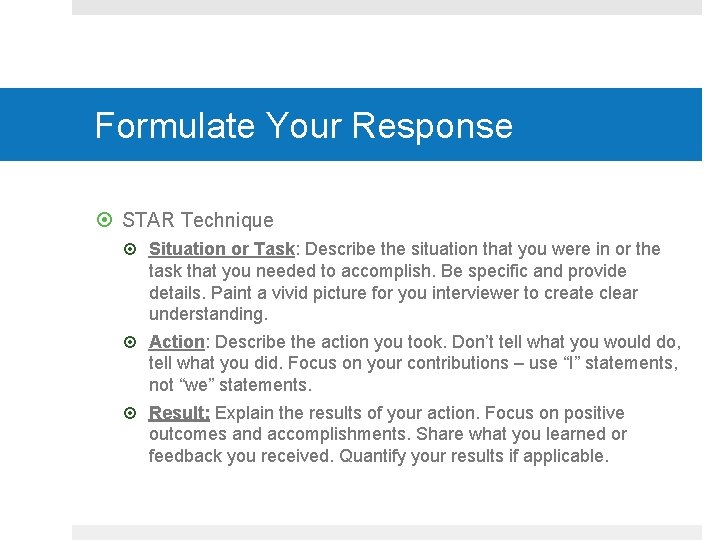 Formulate Your Response STAR Technique Situation or Task: Describe the situation that you were