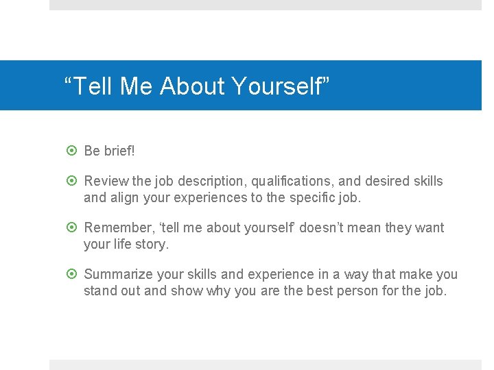 “Tell Me About Yourself” Be brief! Review the job description, qualifications, and desired skills