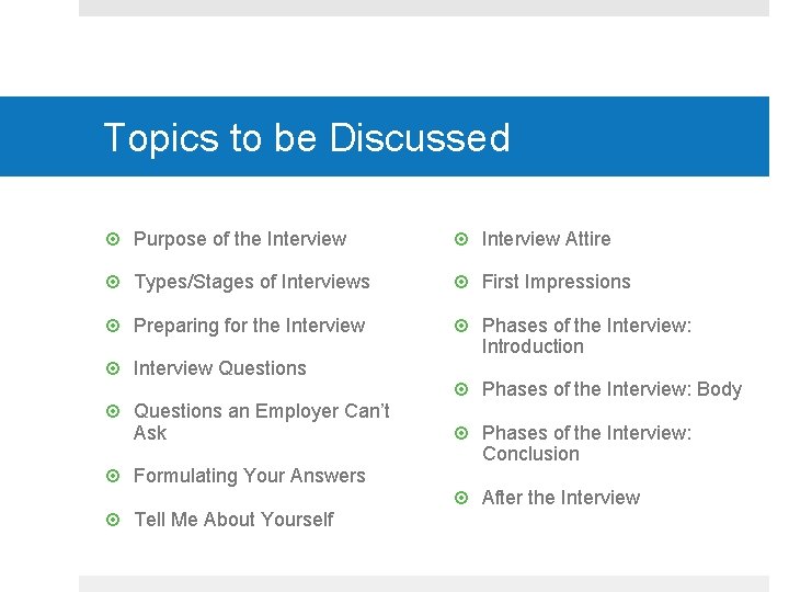 Topics to be Discussed Purpose of the Interview Attire Types/Stages of Interviews First Impressions