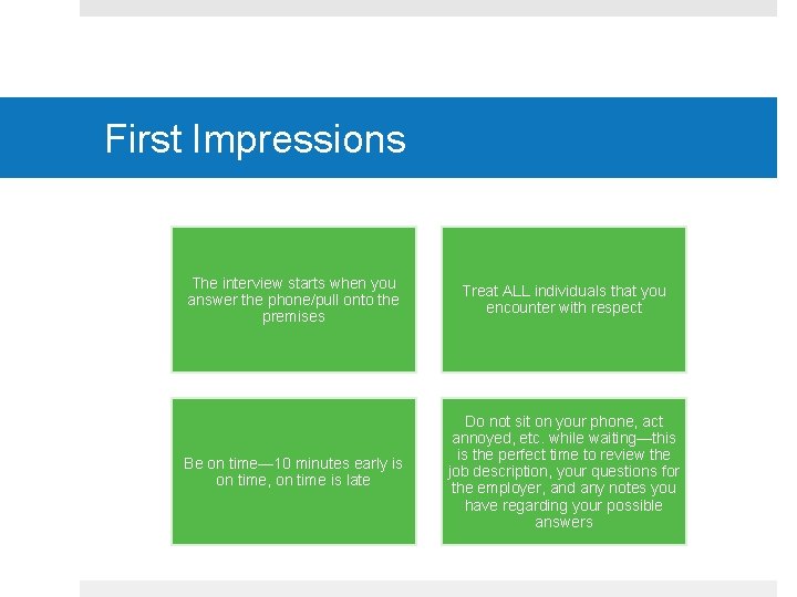 First Impressions The interview starts when you answer the phone/pull onto the premises Treat