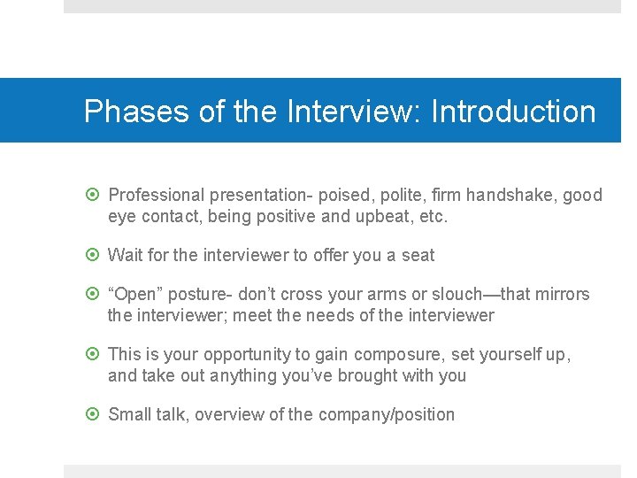 Phases of the Interview: Introduction Professional presentation- poised, polite, firm handshake, good eye contact,
