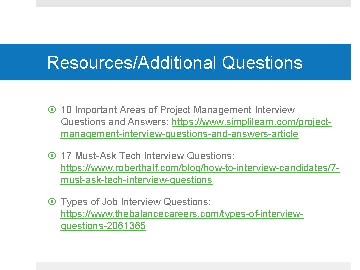 Resources/Additional Questions 10 Important Areas of Project Management Interview Questions and Answers: https: //www.