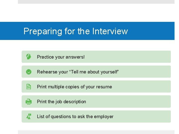 Preparing for the Interview Practice your answers! Rehearse your “Tell me about yourself” Print