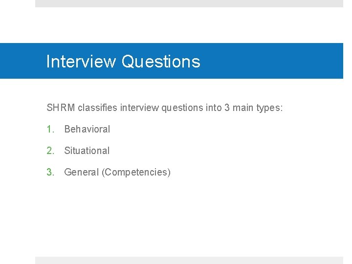 Interview Questions SHRM classifies interview questions into 3 main types: 1. Behavioral 2. Situational