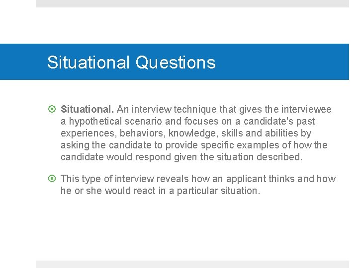 Situational Questions Situational. An interview technique that gives the interviewee a hypothetical scenario and