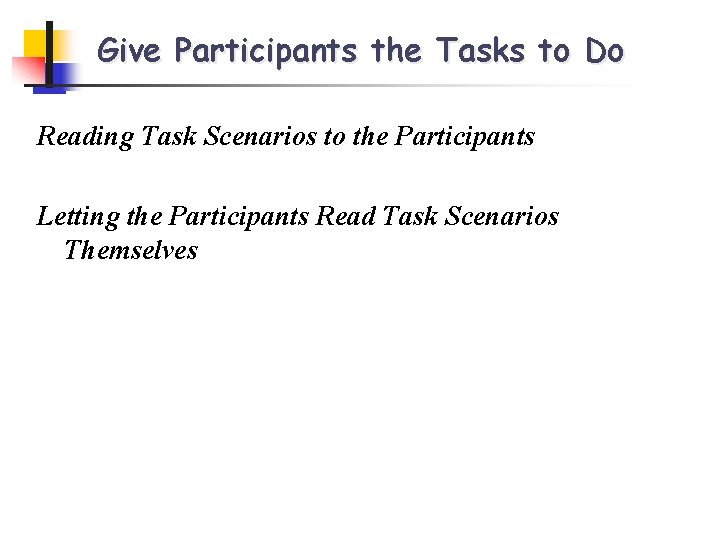 Give Participants the Tasks to Do Reading Task Scenarios to the Participants Letting the