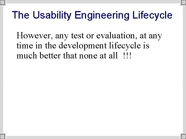 The Usability Engineering Lifecycle However, any test or evaluation, at any time in the