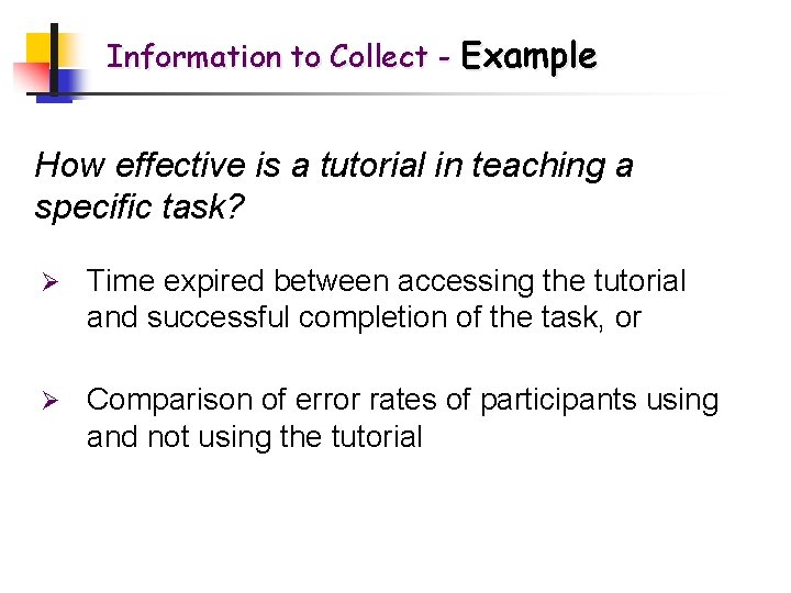 Information to Collect - Example How effective is a tutorial in teaching a specific