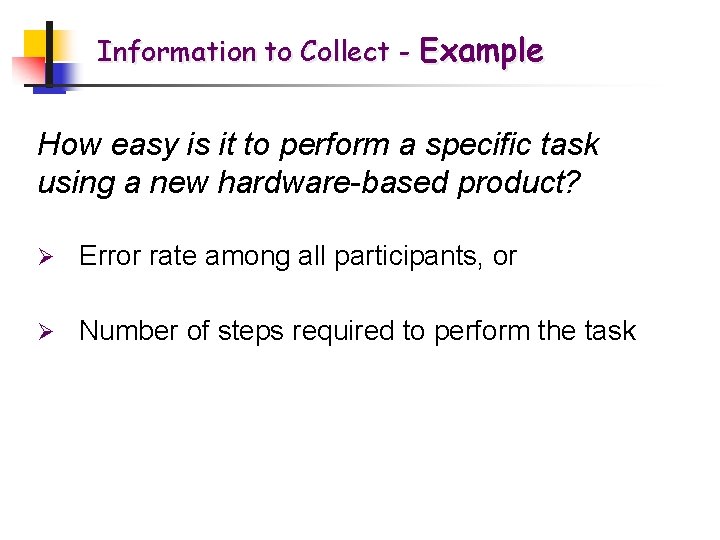 Information to Collect - Example How easy is it to perform a specific task