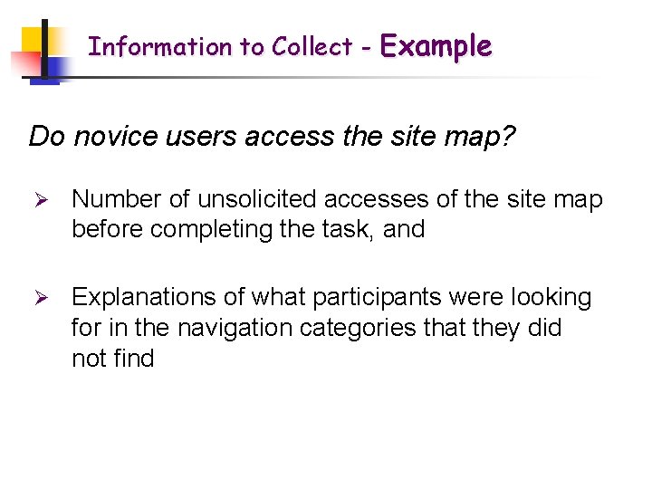 Information to Collect - Example Do novice users access the site map? Ø Number