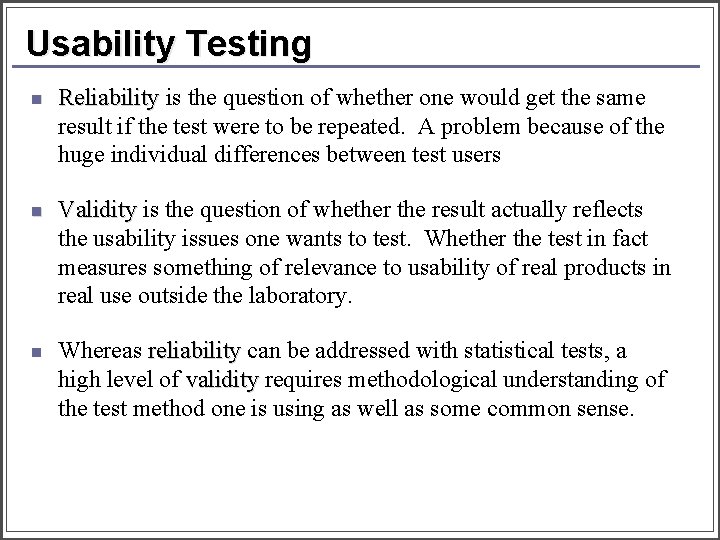 Usability Testing n Reliability is the question of whether one would get the same