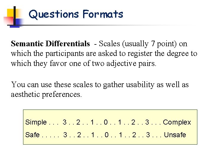 Questions Formats Semantic Differentials - Scales (usually 7 point) on which the participants are