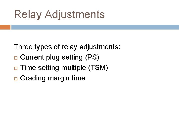 Relay Adjustments Three types of relay adjustments: Current plug setting (PS) Time setting multiple