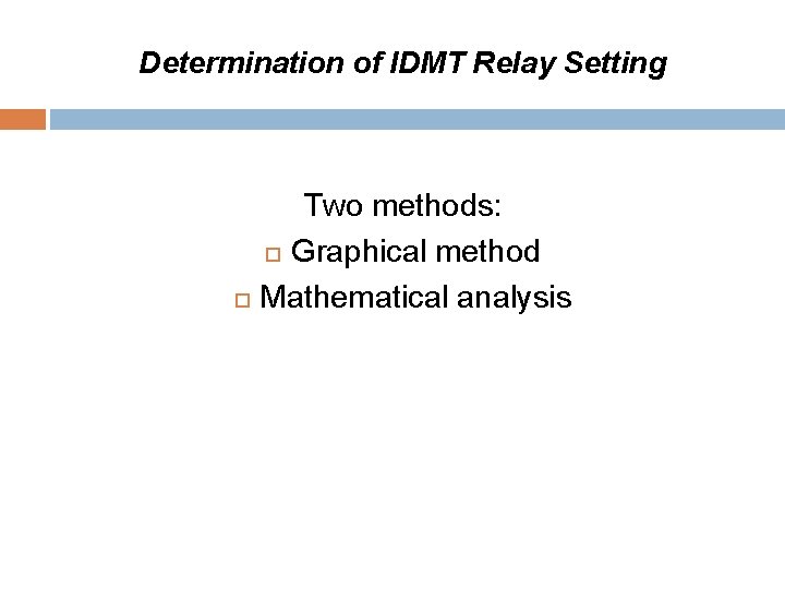 Determination of IDMT Relay Setting Two methods: Graphical method Mathematical analysis 