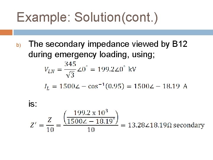 Example: Solution(cont. ) b) The secondary impedance viewed by B 12 during emergency loading,