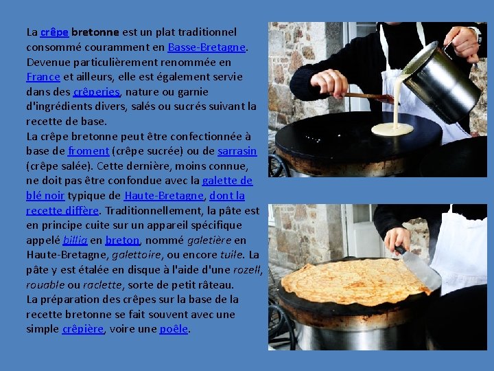 La crêpe bretonne est un plat traditionnel consommé couramment en Basse-Bretagne. Devenue particulièrement renommée