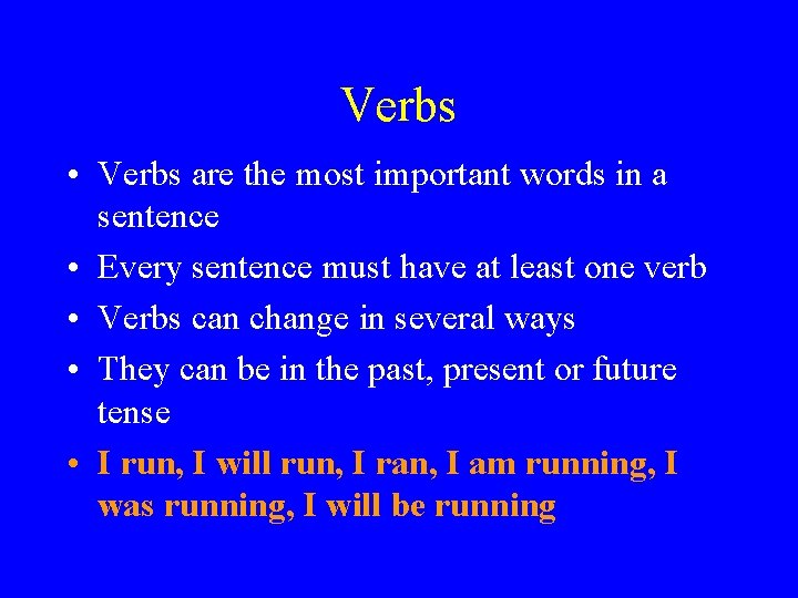 Verbs • Verbs are the most important words in a sentence • Every sentence