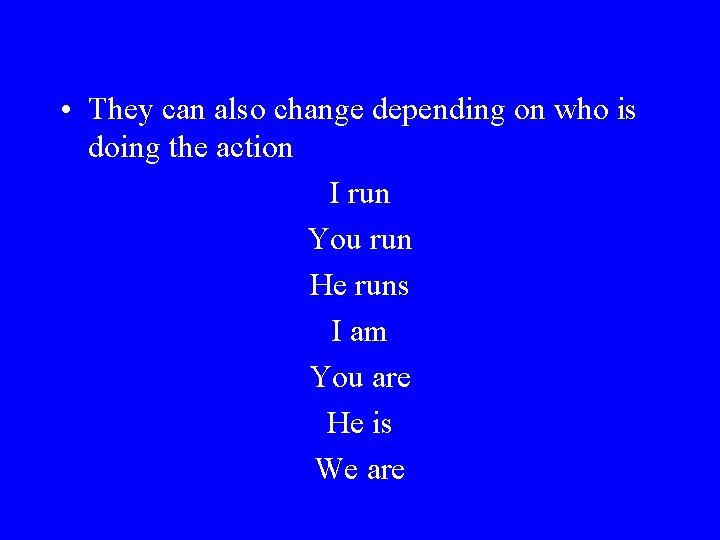  • They can also change depending on who is doing the action I