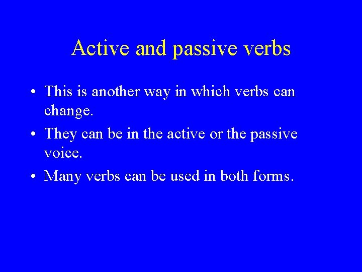 Active and passive verbs • This is another way in which verbs can change.