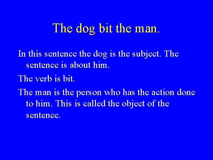 The dog bit the man. In this sentence the dog is the subject. The