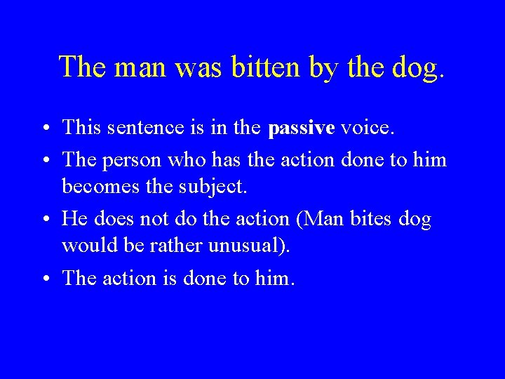 The man was bitten by the dog. • This sentence is in the passive
