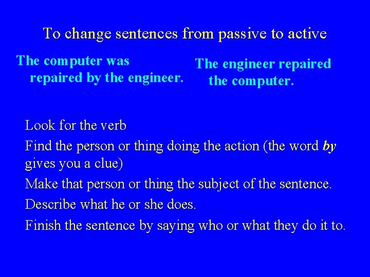 To change sentences from passive to active The computer was The engineer repaired by