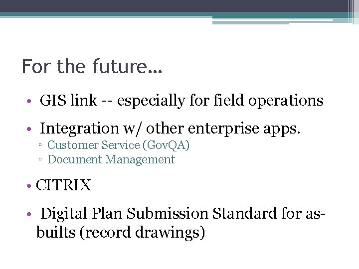 For the future… • GIS link -- especially for field operations • Integration w/