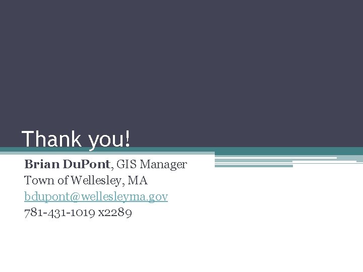 Thank you! Brian Du. Pont, GIS Manager Town of Wellesley, MA bdupont@wellesleyma. gov 781