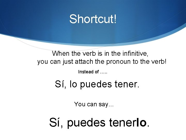 Shortcut! When the verb is in the infinitive, you can just attach the pronoun