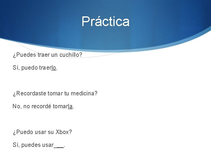 Práctica ¿Puedes traer un cuchillo? Sí, puedo traerlo. ¿Recordaste tomar tu medicina? No, no