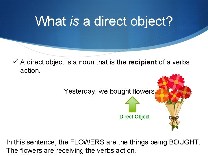 What is a direct object? ü A direct object is a noun that is