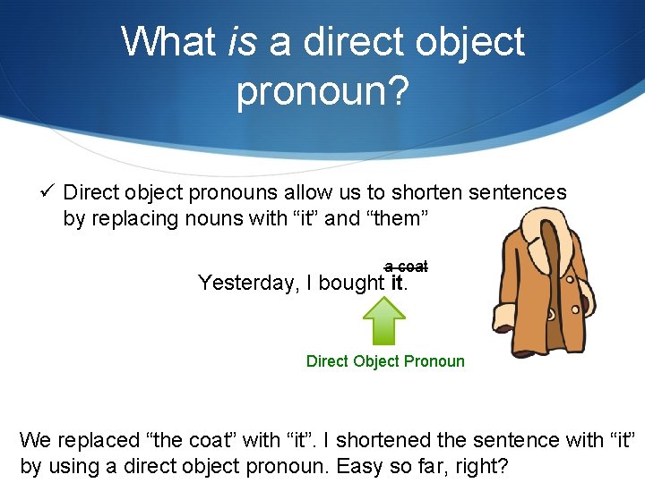 What is a direct object pronoun? ü Direct object pronouns allow us to shorten
