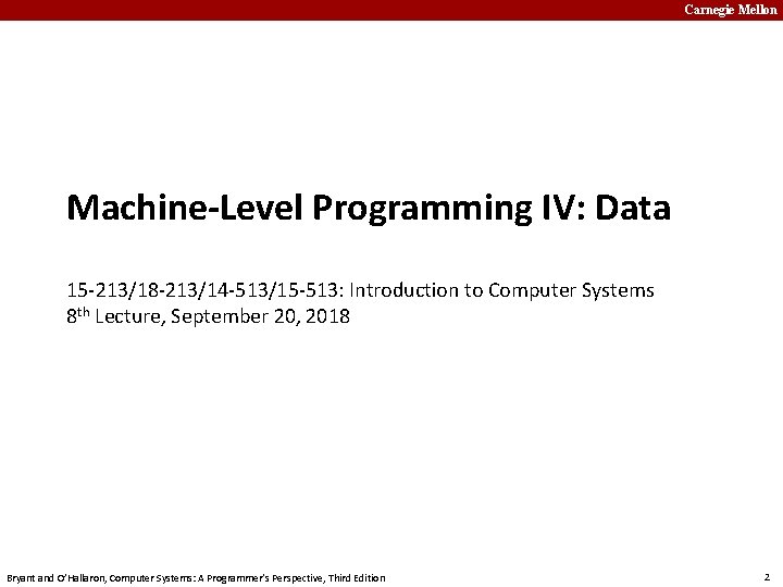 Carnegie Mellon Machine-Level Programming IV: Data 15 -213/18 -213/14 -513/15 -513: Introduction to Computer