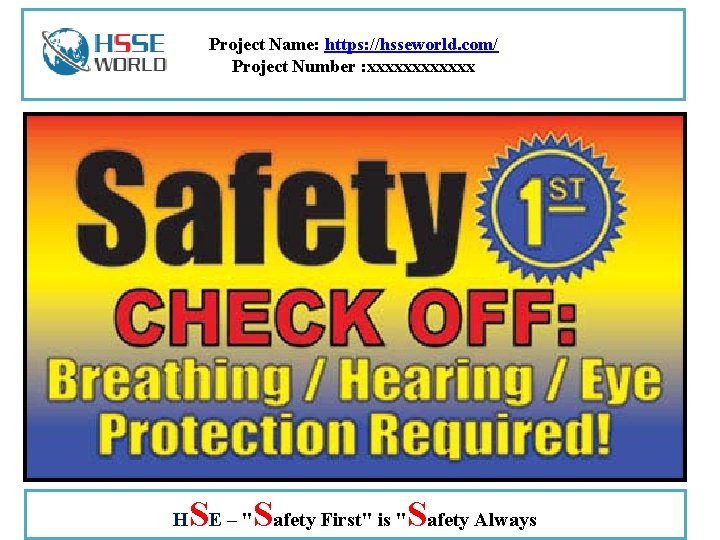 Project Name: https: //hsseworld. com/ Project Number : xxxxxx H SE – "Safety First"