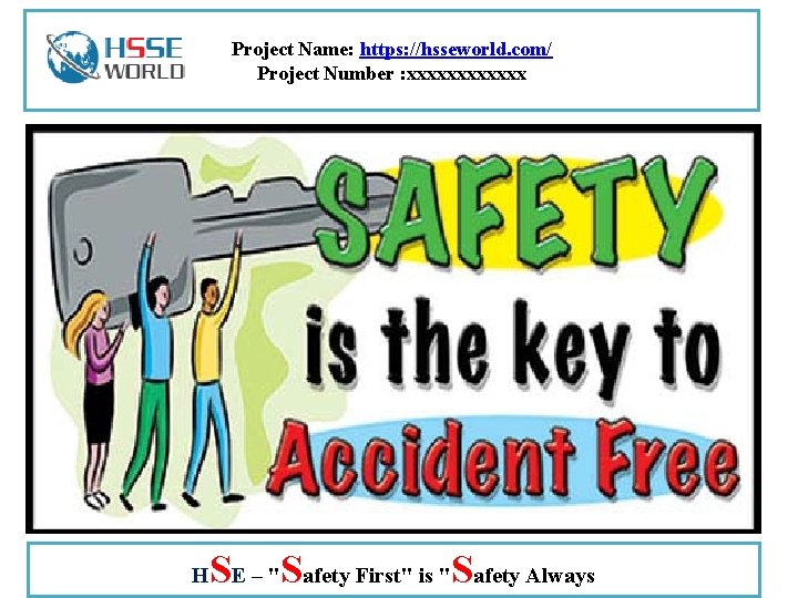 Project Name: https: //hsseworld. com/ Project Number : xxxxxx H SE – "Safety First"