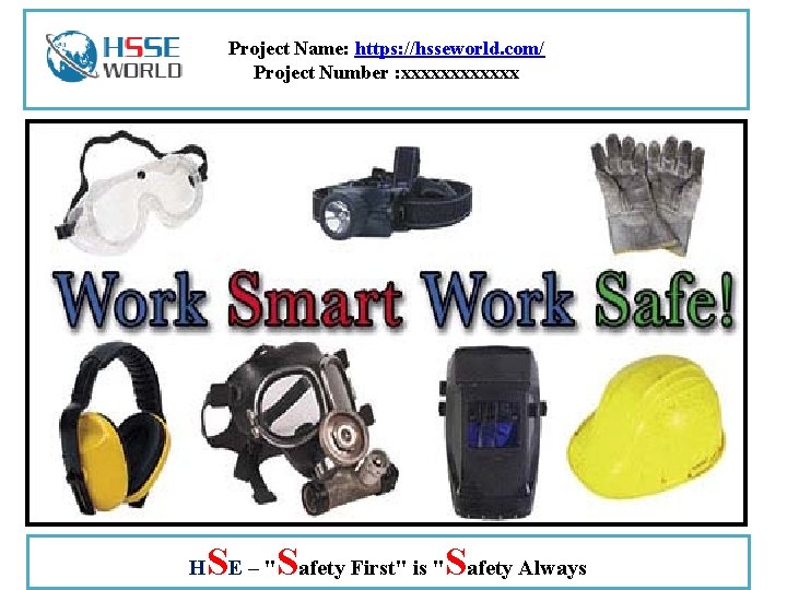 Project Name: https: //hsseworld. com/ Project Number : xxxxxx H SE – "Safety First"