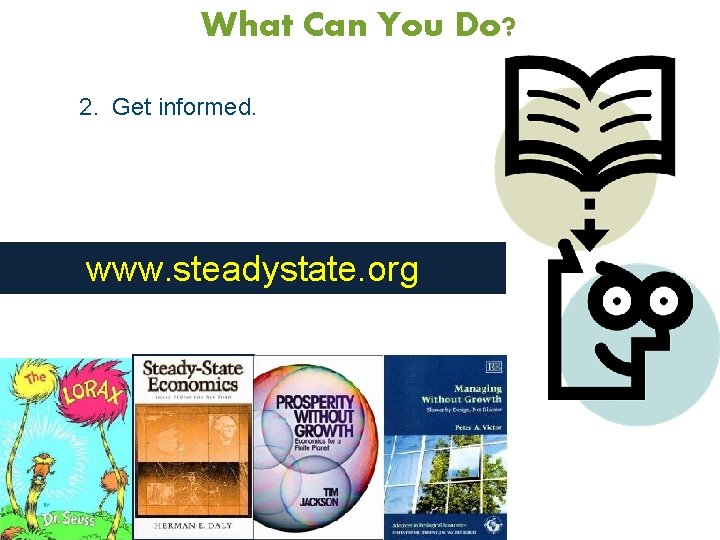 What Can You Do? 2. Get informed. www. steadystate. org 