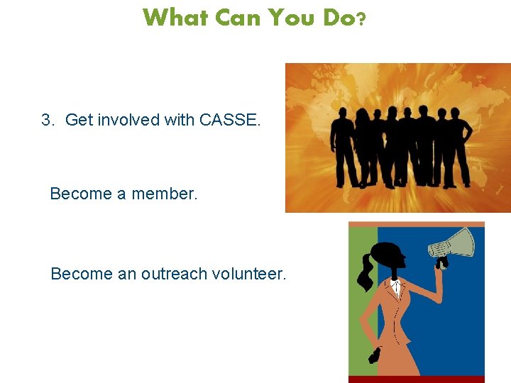 What Can You Do? 3. Get involved with CASSE. Become a member. Become an