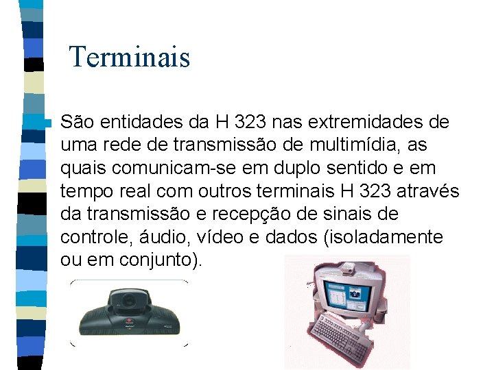 Terminais n São entidades da H 323 nas extremidades de uma rede de transmissão