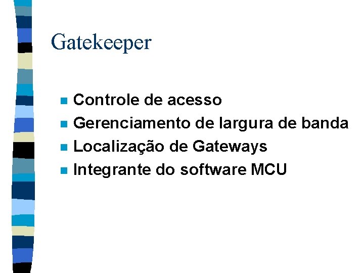 Gatekeeper n n Controle de acesso Gerenciamento de largura de banda Localização de Gateways