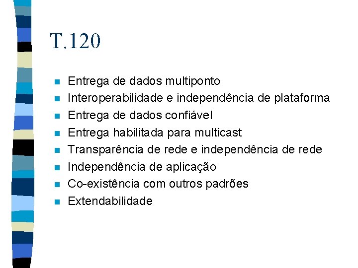 T. 120 n n n n Entrega de dados multiponto Interoperabilidade e independência de