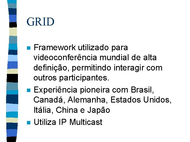 GRID n n n Framework utilizado para videoconferência mundial de alta definição, permitindo interagir