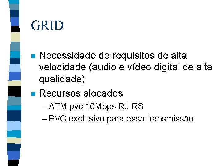 GRID n n Necessidade de requisitos de alta velocidade (audio e vídeo digital de