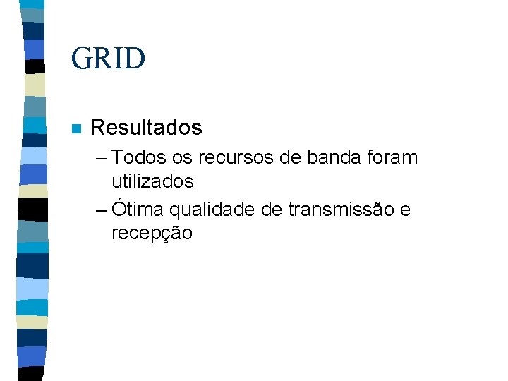 GRID n Resultados – Todos os recursos de banda foram utilizados – Ótima qualidade