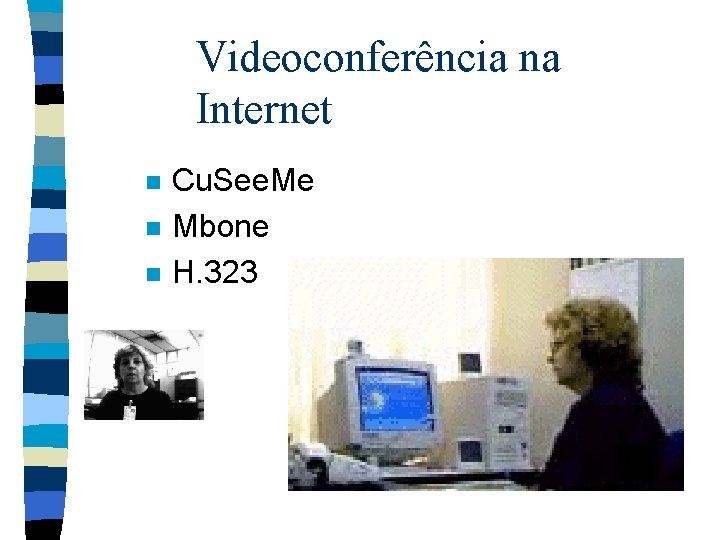 Videoconferência na Internet n n n Cu. See. Me Mbone H. 323 