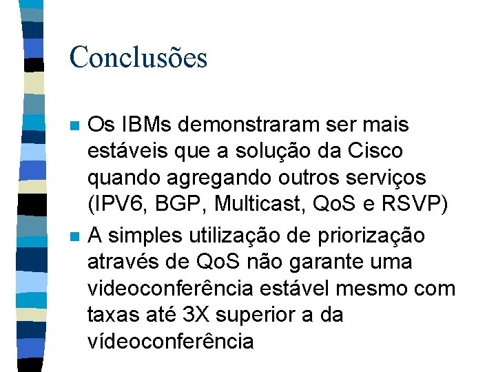 Conclusões n n Os IBMs demonstraram ser mais estáveis que a solução da Cisco