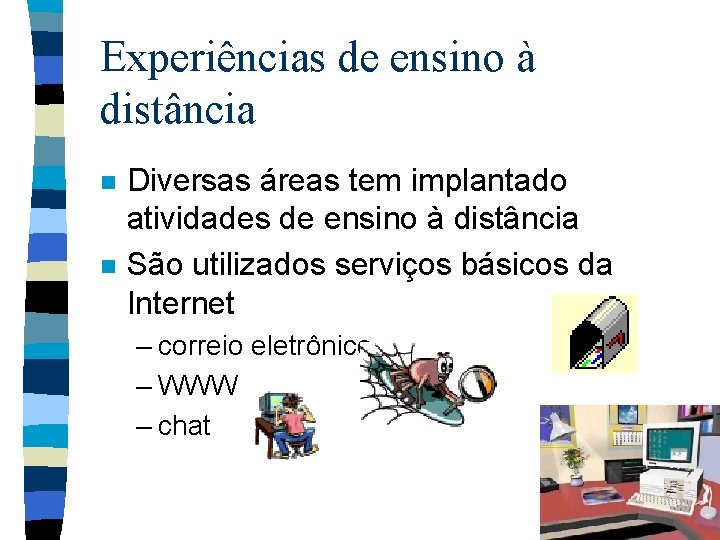 Experiências de ensino à distância n n Diversas áreas tem implantado atividades de ensino