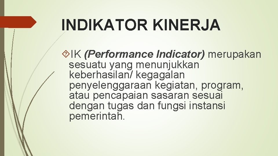 INDIKATOR KINERJA IK (Performance Indicator) merupakan sesuatu yang menunjukkan keberhasilan/ kegagalan penyelenggaraan kegiatan, program,