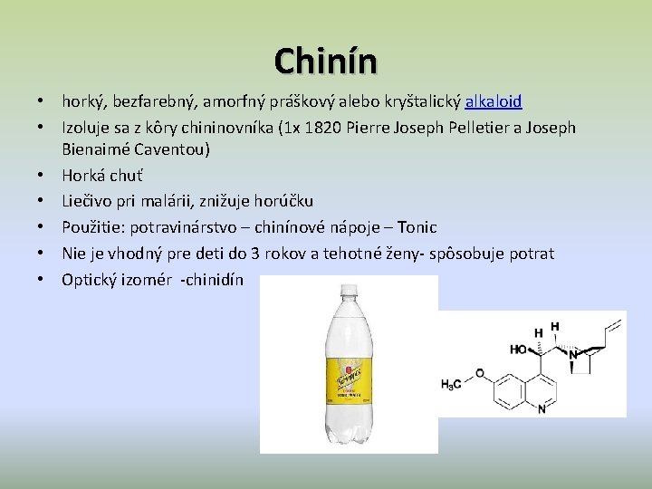 Chinín • horký, bezfarebný, amorfný práškový alebo kryštalický alkaloid • Izoluje sa z kôry