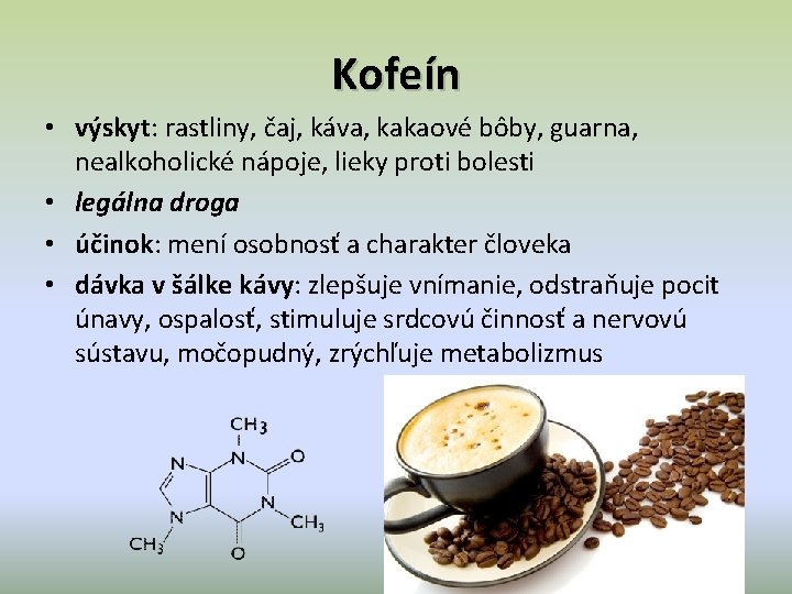 Kofeín • výskyt: rastliny, čaj, káva, kakaové bôby, guarna, nealkoholické nápoje, lieky proti bolesti